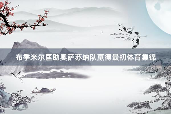 布季米尔匡助奥萨苏纳队赢得最初体育集锦