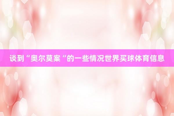 谈到“奥尔莫案“的一些情况世界买球体育信息