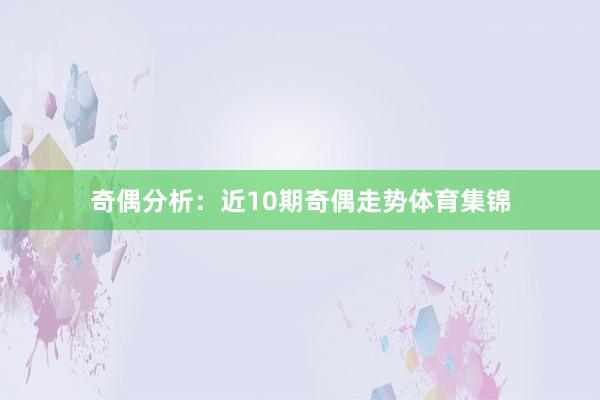 奇偶分析：近10期奇偶走势体育集锦