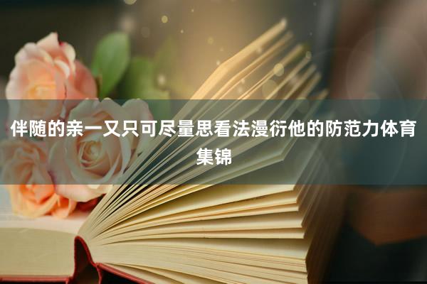 伴随的亲一又只可尽量思看法漫衍他的防范力体育集锦