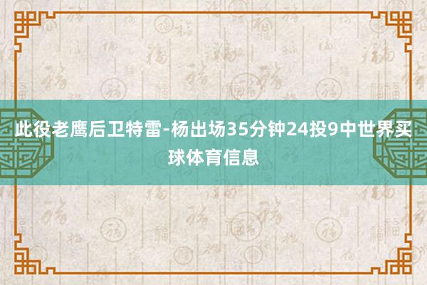 此役老鹰后卫特雷-杨出场35分钟24投9中世界买球体育信息