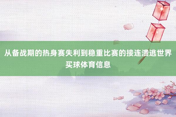 从备战期的热身赛失利到稳重比赛的接连溃逃世界买球体育信息