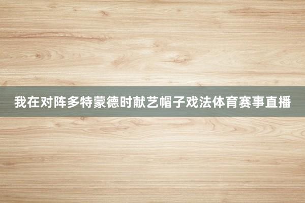 我在对阵多特蒙德时献艺帽子戏法体育赛事直播