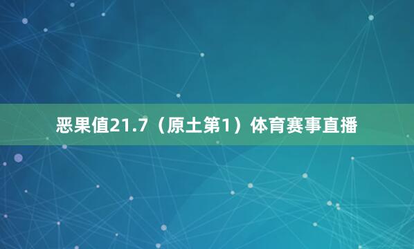 恶果值21.7(原土第1)体育赛事直播