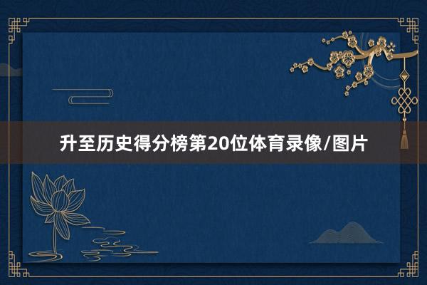 升至历史得分榜第20位体育录像/图片