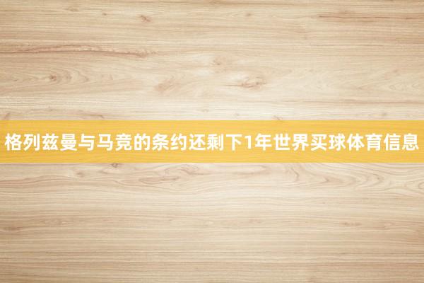 格列兹曼与马竞的条约还剩下1年世界买球体育信息