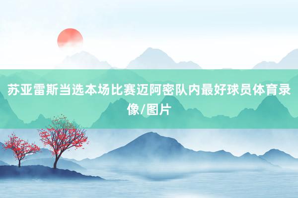 苏亚雷斯当选本场比赛迈阿密队内最好球员体育录像/图片