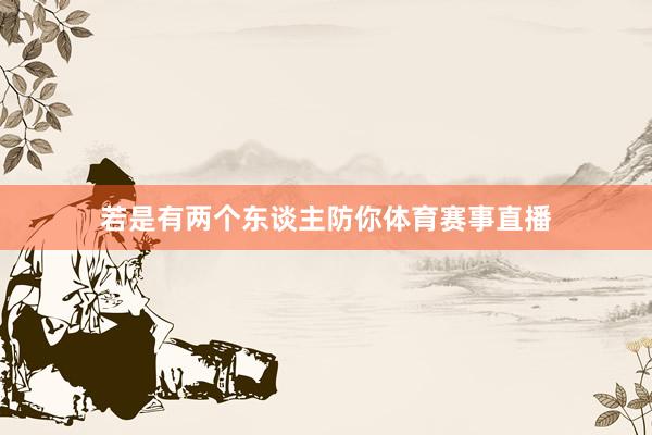 若是有两个东谈主防你体育赛事直播