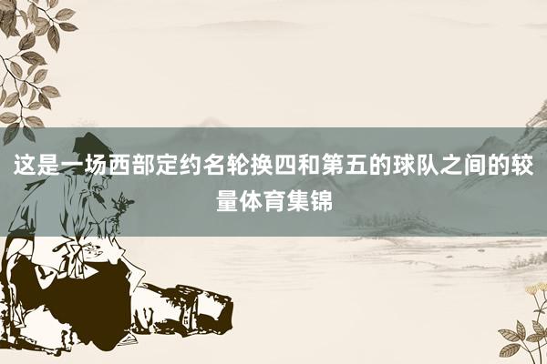 这是一场西部定约名轮换四和第五的球队之间的较量体育集锦