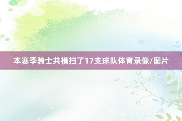 本赛季骑士共横扫了17支球队体育录像/图片