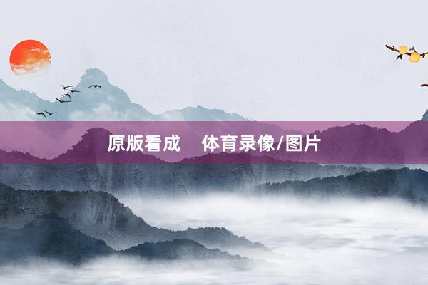 原版看成    体育录像/图片