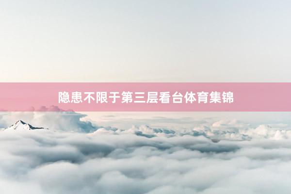 隐患不限于第三层看台体育集锦