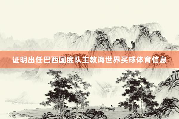 证明出任巴西国度队主教诲世界买球体育信息