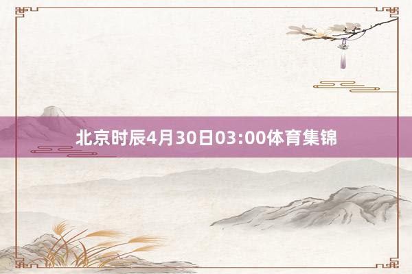 北京时辰4月30日03:00体育集锦