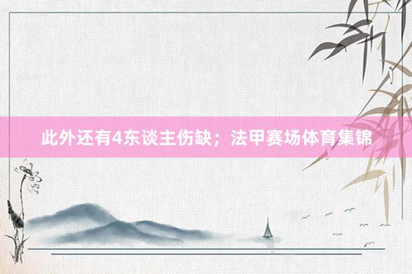 此外还有4东谈主伤缺；法甲赛场体育集锦
