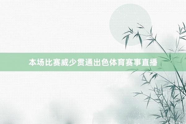 本场比赛威少贯通出色体育赛事直播