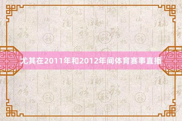 尤其在2011年和2012年间体育赛事直播