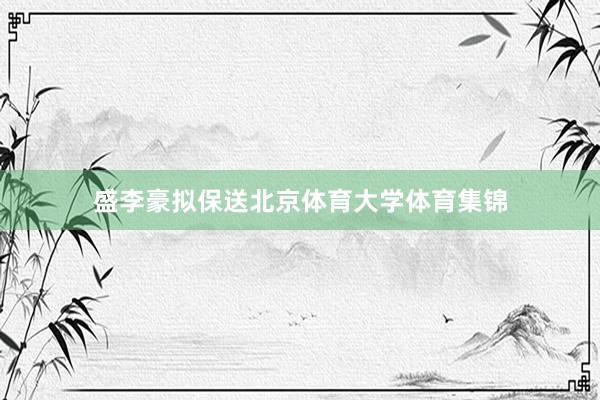 盛李豪拟保送北京体育大学体育集锦