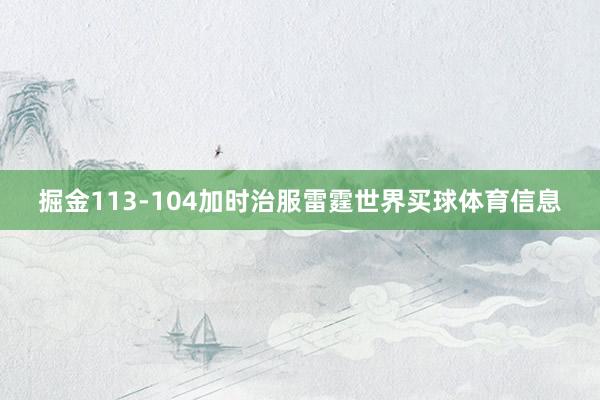掘金113-104加时治服雷霆世界买球体育信息