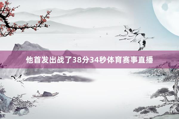 他首发出战了38分34秒体育赛事直播