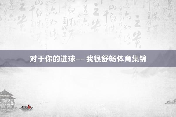 对于你的进球——我很舒畅体育集锦