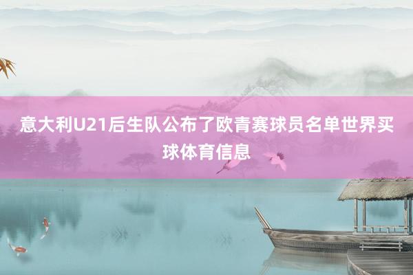 意大利U21后生队公布了欧青赛球员名单世界买球体育信息