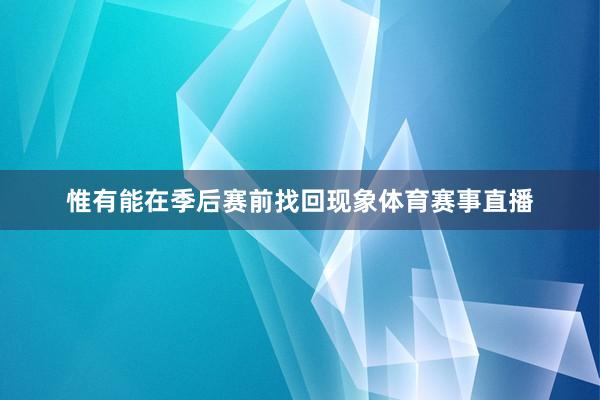 惟有能在季后赛前找回现象体育赛事直播