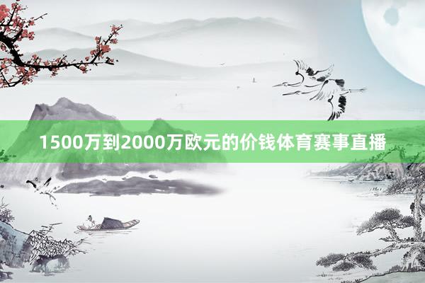 1500万到2000万欧元的价钱体育赛事直播