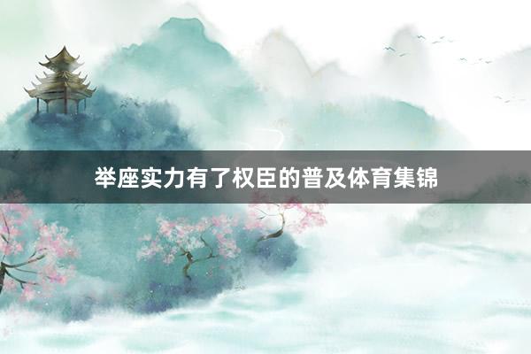 举座实力有了权臣的普及体育集锦