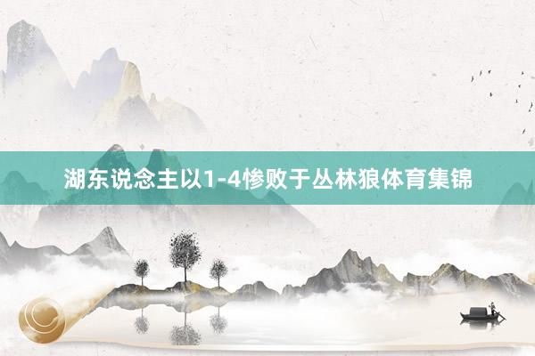 湖东说念主以1-4惨败于丛林狼体育集锦