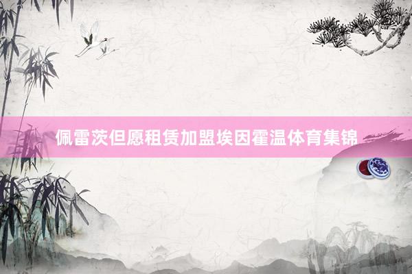 佩雷茨但愿租赁加盟埃因霍温体育集锦