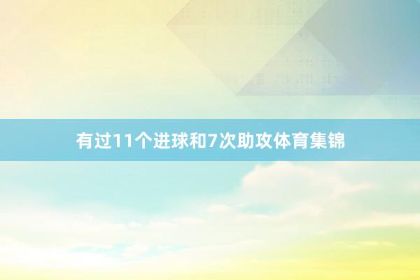 有过11个进球和7次助攻体育集锦