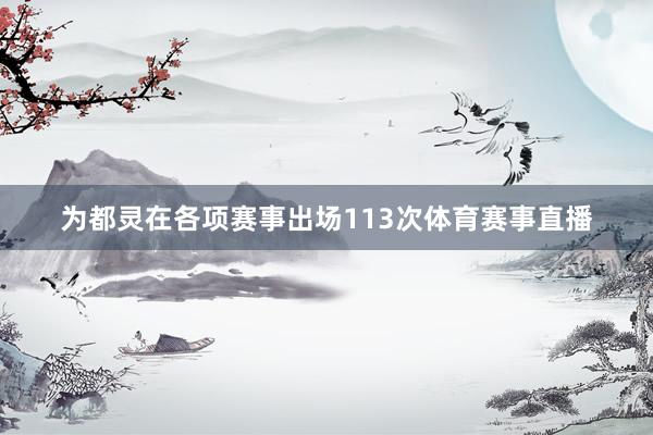 为都灵在各项赛事出场113次体育赛事直播