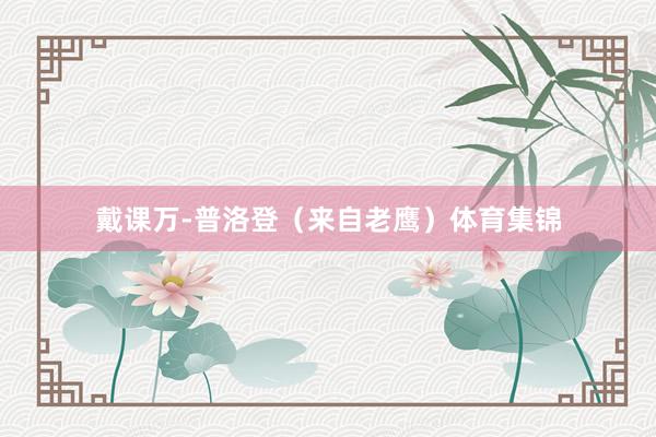 戴课万-普洛登（来自老鹰）体育集锦