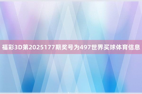 福彩3D第2025177期奖号为497世界买球体育信息