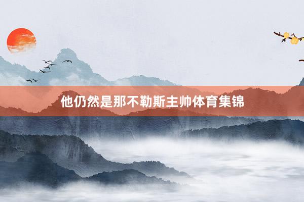 他仍然是那不勒斯主帅体育集锦