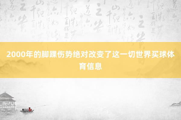2000年的脚踝伤势绝对改变了这一切世界买球体育信息