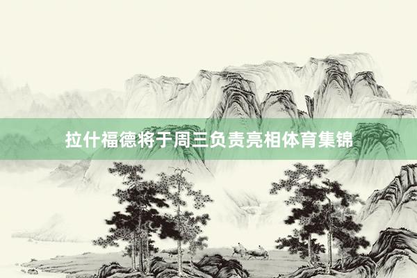 拉什福德将于周三负责亮相体育集锦