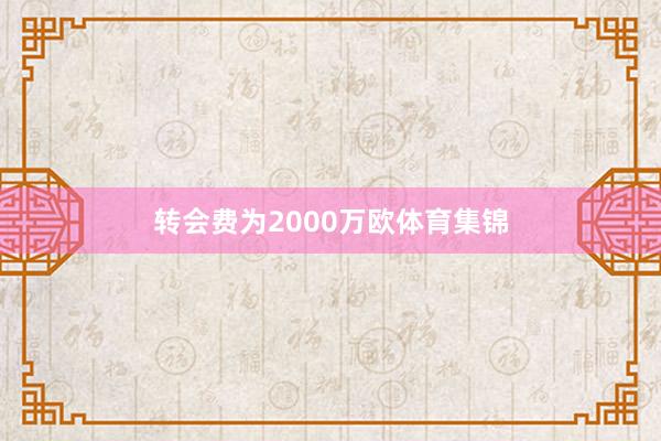 转会费为2000万欧体育集锦