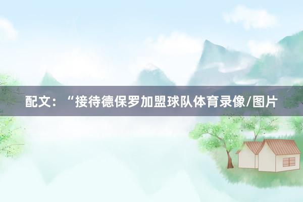 配文：“接待德保罗加盟球队体育录像/图片