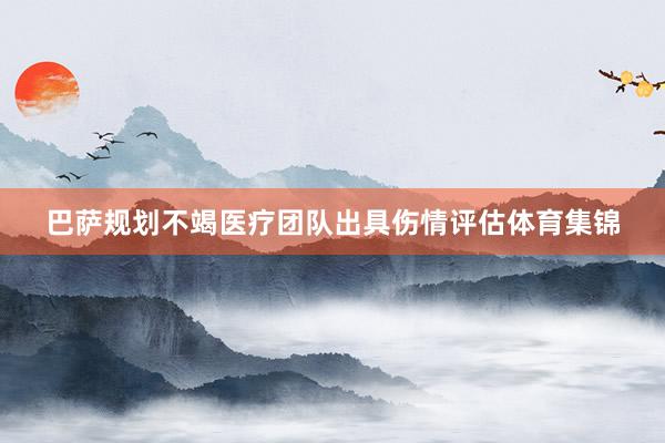 巴萨规划不竭医疗团队出具伤情评估体育集锦