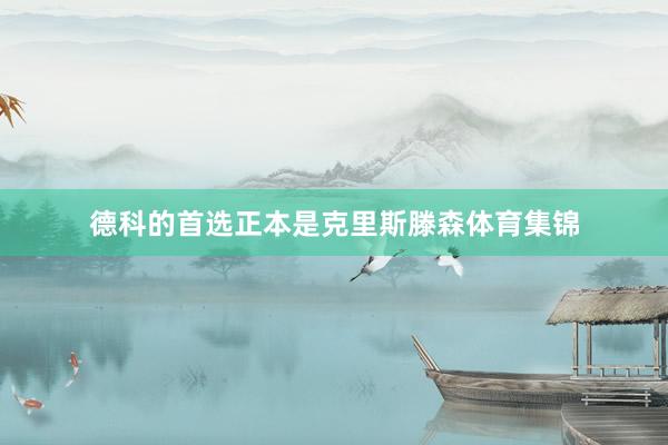 德科的首选正本是克里斯滕森体育集锦