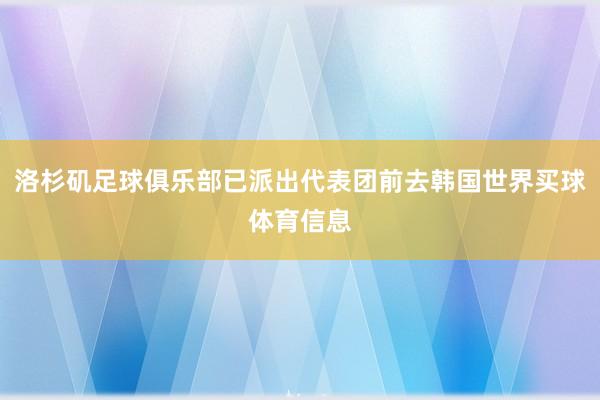 洛杉矶足球俱乐部已派出代表团前去韩国世界买球体育信息