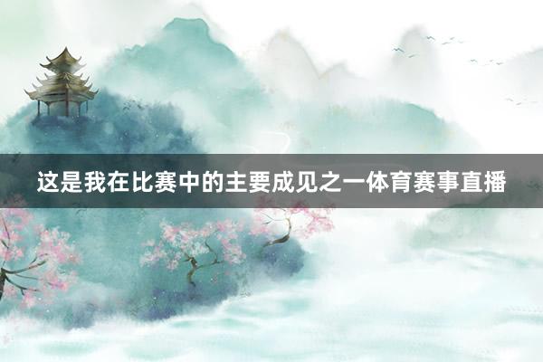 这是我在比赛中的主要成见之一体育赛事直播