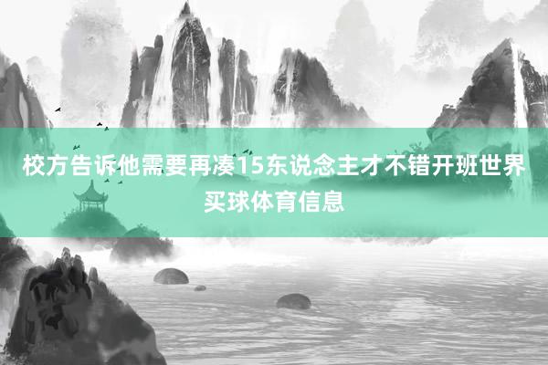 校方告诉他需要再凑15东说念主才不错开班世界买球体育信息