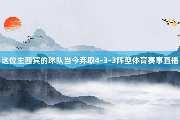 这位主西宾的球队当今弃取4-3-3阵型体育赛事直播