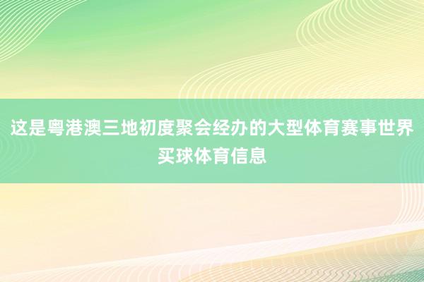 这是粤港澳三地初度聚会经办的大型体育赛事世界买球体育信息