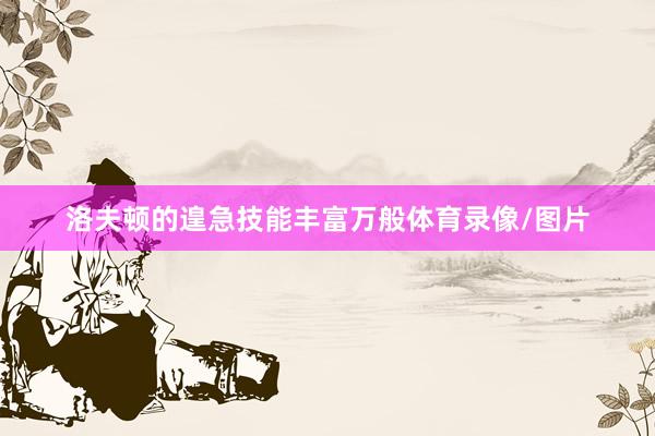 洛夫顿的遑急技能丰富万般体育录像/图片