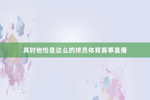 其时他恰是这么的球员体育赛事直播