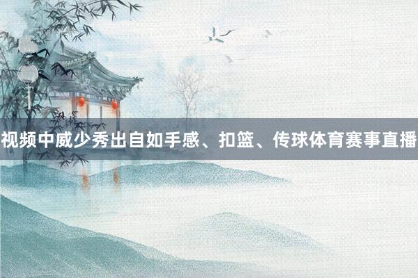 视频中威少秀出自如手感、扣篮、传球体育赛事直播